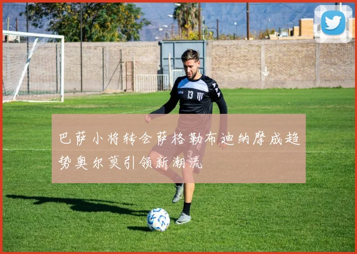 巴萨小将转会萨格勒布迪纳摩成趋势奥尔莫引领新潮流